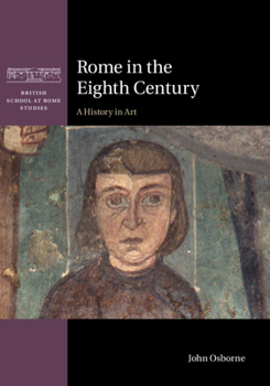 Rome in the Eighth Century: A History in Art - Book  of the British School at Rome Studies