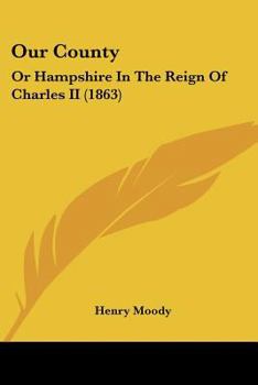 Our County: Or Hampshire In The Reign Of Charles II