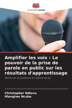 Amplifier les voix: Le pouvoir de la prise de parole en public sur les résultats d'apprentissage (French Edition)