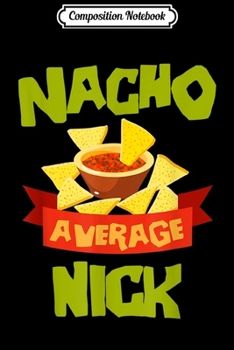 Paperback Composition Notebook: NACHO AVERAGE NICK Funny Birthday Personalized Name Gift Journal/Notebook Blank Lined Ruled 6x9 100 Pages Book