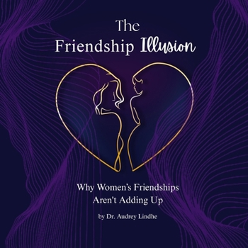 Paperback The Friendship Illusion: Why Women's Friendships Aren't Adding Up Book