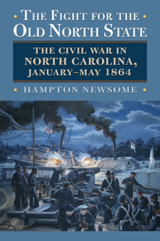 Hardcover The Fight for the Old North State: The Civil War in North Carolina, January-May 1864 Book