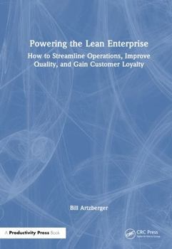 Hardcover Powering the Lean Enterprise: How to Streamline Operations, Improve Quality, and Gain Customer Loyalty Book