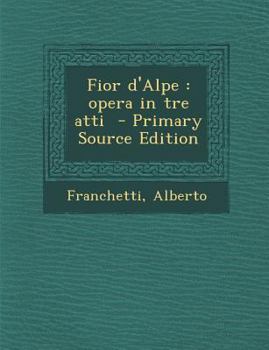 Paperback Fior D'Alpe: Opera in Tre Atti [Italian] Book
