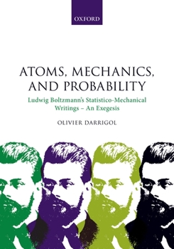 Hardcover Atoms, Mechanics, and Probability: Ludwig Boltzmann's Statistico-Mechanical Writings - An Exegesis Book