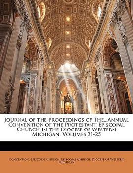 Paperback Journal of the Proceedings of The...Annual Convention of the Protestant Episcopal Church in the Diocese of Western Michigan, Volumes 21-25 Book