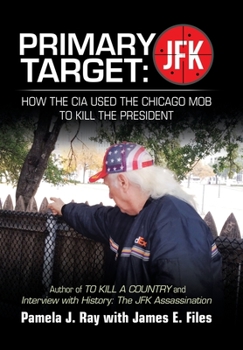 Hardcover Primary Target: JFK - HOW THE CIA USED THE CHICAGO MOB TO KILL THE PRESIDENT: Author of TO KILL A COUNTY and Interview with History: The JFK Assassina Book