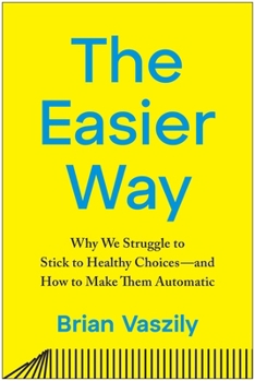 Hardcover The Easier Way: Why We Struggle to Stick to Healthy Choices--And How to Make Them Automatic Book