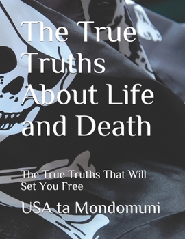 Paperback The True Truths About Life and Death: The True Truths that Will Set You Free Book