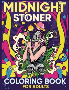 Midnight Stoner Coloring Book for Adults: Funny Psychedelic trippy Pot head, weed and marijuana stoned art for men and women