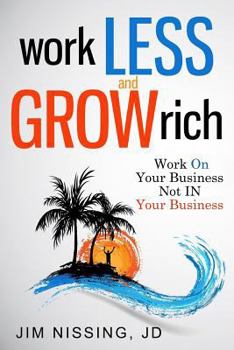 Paperback Work Less and Grow Rich: Work On Your Business, Not IN Your Business Book