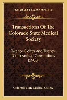 Paperback Transactions Of The Colorado State Medical Society: Twenty-Eighth And Twenty-Ninth Annual Conventions (1900) Book