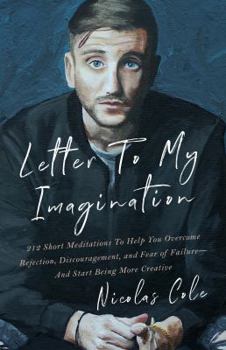 Paperback Letter To My Imagination: 212 Short Meditations To Help You Overcome Rejection, Discouragement, and Fear of FailureAnd Start Being More Creative Book