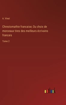Chrestomathie francaise; Ou choix de morceaux tires des meilleurs écrivains francais: Tome 2 (French Edition)