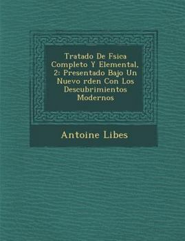 Paperback Tratado De F�sica Completo Y Elemental, 2: Presentado Bajo Un Nuevo �rden Con Los Descubrimientos Modernos [Spanish] Book