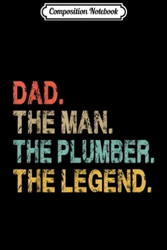 Composition Notebook: Dad The Man The Plumber The Legend Funny Father Saying Gift  Journal/Notebook Blank Lined Ruled 6x9 100 Pages