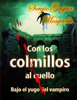 Con los colmillos al cuello: Bajo el yugo del vampiro (Spanish Edition)