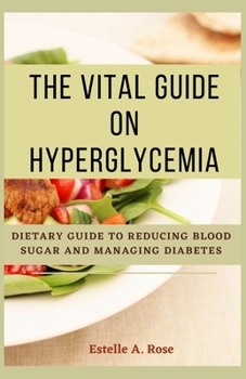 Paperback The Vital Guide On Hyperglycemia: Dietary Guide To Reducing Blood Sugar and Managing Diabetes Book