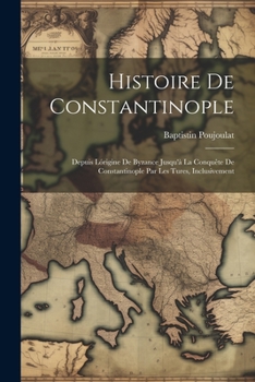 Paperback Histoire De Constantinople: Depuis Lórigine De Byzance Jusqu'à La Conquête De Constantinople Par Les Tures, Inclusivement [French] Book