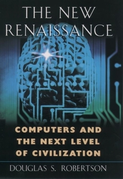 Hardcover The New Renaissance: Computers and the Next Level of Civilization Book