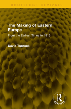 Hardcover The Making of Eastern Europe: From the Earliest Times to 1815 Book