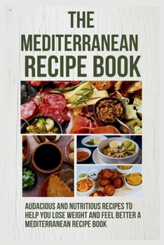 Paperback The Mediterranean Recipe Book: 20 Audacious and Nutritious Recipes to Help You Lose Weight and Feel Better a Mediterranean Recipe Book