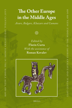 The Other Europe in the Middle Ages: Avars, Bulgars, Khazars and Cumans - Book #2 of the East Central and Eastern Europe in the Middle Ages, 450-1450