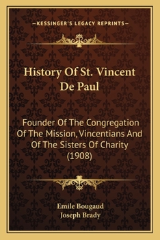 Paperback History Of St. Vincent De Paul: Founder Of The Congregation Of The Mission, Vincentians And Of The Sisters Of Charity (1908) Book