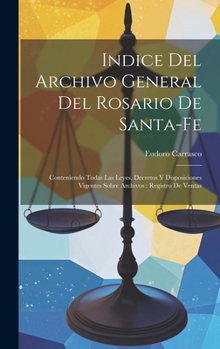 Hardcover Indice Del Archivo General Del Rosario De Santa-Fe: Conteniendo Todas Las Leyes, Decretos Y Disposiciones Vigentes Sobre Archivos: Registro De Ventas [Spanish] Book