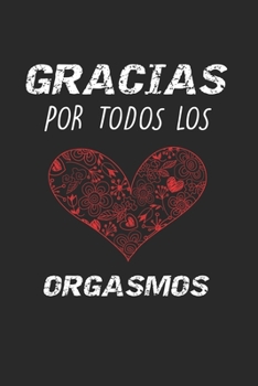 Gracias Por Todos Los Orgasmos: Cuaderno de San Valentín feliz | Diario, 100 páginas | Cuaderno de papel rayado | Regalo Romantico Para El Dia De Los Enamorados (Spanish Edition)