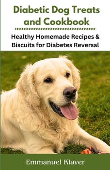 Paperback Diabetic Dog Treats and Cookbook: Healthy Homemade Recipes & Biscuits for Diabetes Reversal Book