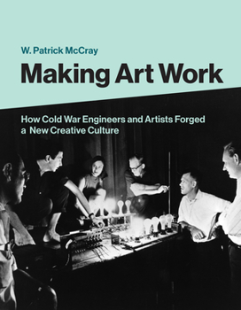 Hardcover Making Art Work: How Cold War Engineers and Artists Forged a New Creative Culture Book