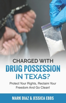 Paperback Charged With Drug Possession In Texas?: Protect Your Rights, Reclaim Your Freedom And Go Clean! Book