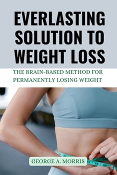 Paperback Everlasting Solution to Weight Loss: The brain-based method for permanently losing weight Book