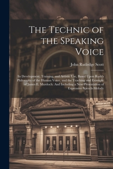 Paperback The Technic of the Speaking Voice: Its Development, Training, and Artistic Use, Based Upon Rush's Philosophy of the Human Voice, and the Teaching and Book