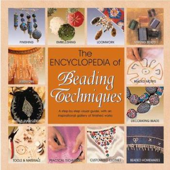 Hardcover The Encyclopedia of Beading Techniques: A Step-By-Step Visual Guide, with an Inspirational Gallery of Finished Works Book