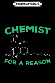 Composition Notebook: Chemist For A Reason Weed THC Molecule Gift Men Women Journal/Notebook Blank Lined Ruled 6x9 100 Pages