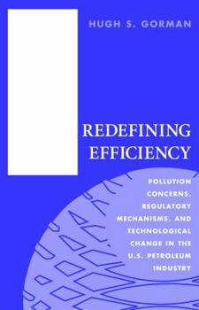 Paperback Redefining Efficiency: Pollution Concerns, Regulatory Machanisms, and Technological Change in the U.S Petroleum Industry Book