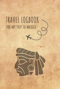 Travel Logbook Mexico: Travel diary Mexico logbook for 40 travel days for travel memories of the most beautiful sights and experiences, packing list, ... log bucket journal, gift idea notebook