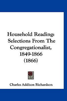Paperback Household Reading: Selections From The Congregationalist, 1849-1866 (1866) Book