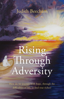 Paperback Rising Through Adversity: How Do We Journey with Hope Through the Difficulties of Life to Find True Riches? Book
