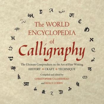The World Encyclopedia of Calligraphy: The Ultimate Compendium on the Art of Fine Writing-History, Craft, Technique