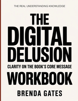 Paperback The Real Understanding Knowledge The Digital Delusion: Clarity On The Book's Core Message Book