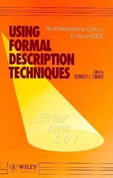 Using Formal Description Techniques: An Introduction to Estelle, Lotos, and Sdl (Wiley Series in Communication and Distributed Systems)