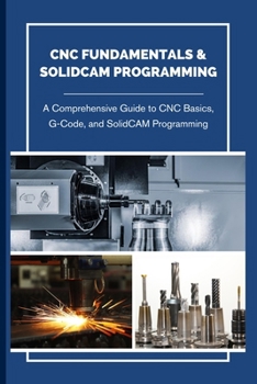 Paperback CNC Fundamentals & Solidcam Programming: A Comprehensive Guide to CNC Basics, G-Code, and SolidCAM Programming Book