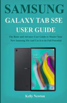 Paperback Samsung Galaxy Tab S5e User Guide: The Basic and Advance User Guide to Master Your New Samsung S5e And Use it to its Full Potential Book