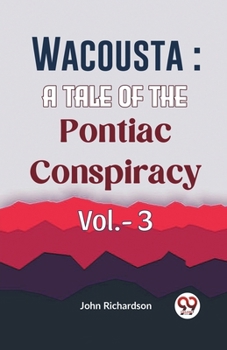 Paperback Wacousta: A Tale Of The Pontiac Conspiracy Vol.- 3 Book