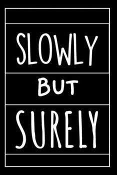 Slowly But Surely: Blank Lined Journal - Original Christmas or Birthday Gift To Give Motivational Words To a Loved One - For Him or Her