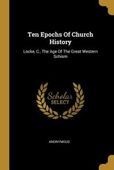 Paperback Ten Epochs Of Church History: Locke, C., The Age Of The Great Western Schism Book