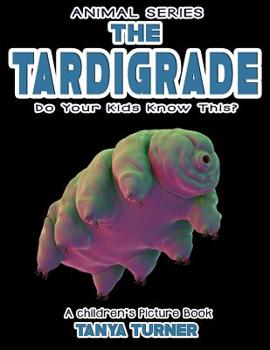 Paperback THE TARDIGRADE Do Your Kids Know This?: A Children's Picture Book